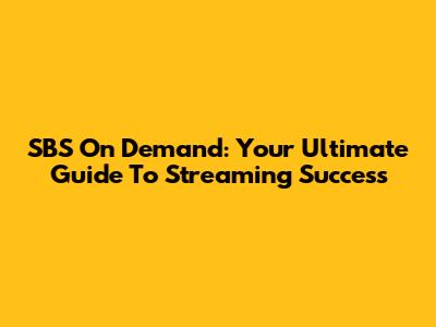 SBS On Demand: Your Ultimate Guide To Streaming Success