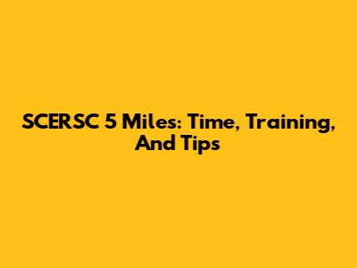 SCERSC 5 Miles: Time, Training, And Tips