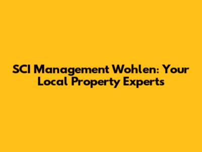 SCI Management Wohlen: Your Local Property Experts