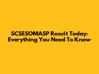 SCSESOMASP Result Today: Everything You Need To Know