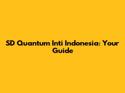 SD Quantum Inti Indonesia: Your Guide