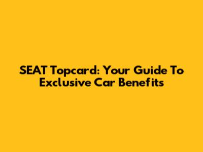 SEAT Topcard: Your Guide To Exclusive Car Benefits