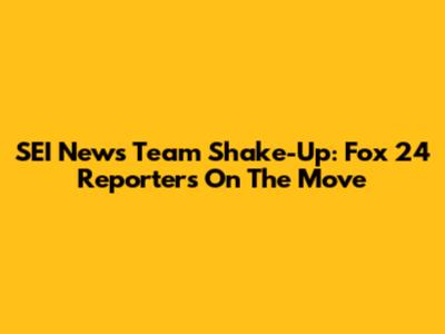 SEI News Team Shake-Up: Fox 24 Reporters On The Move