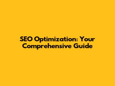 SEO Optimization: Your Comprehensive Guide