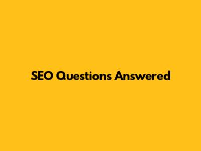 SEO Questions Answered