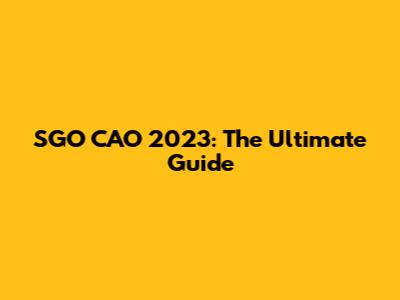 SGO CAO 2023: The Ultimate Guide
