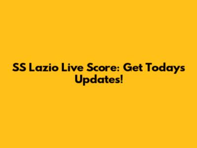 SS Lazio Live Score: Get Today's Updates!