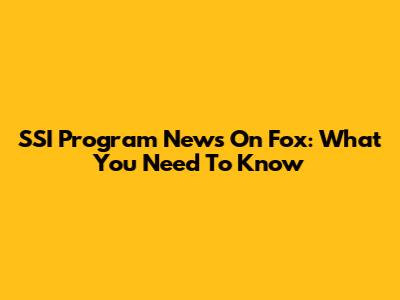 SSI Program News On Fox: What You Need To Know