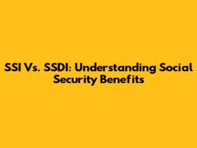 SSI Vs. SSDI: Understanding Social Security Benefits