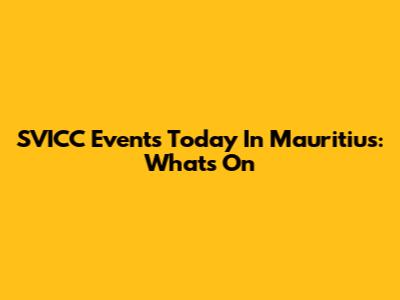 SVICC Events Today In Mauritius: What's On