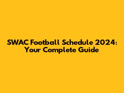 SWAC Football Schedule 2024: Your Complete Guide