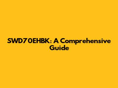 SWD70EHBK: A Comprehensive Guide