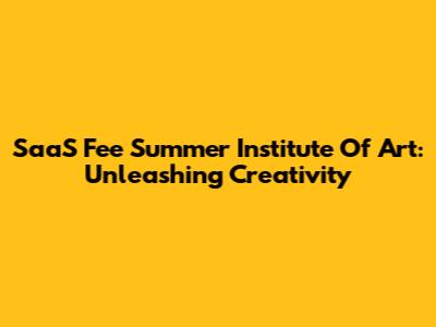 SaaS Fee Summer Institute Of Art: Unleashing Creativity