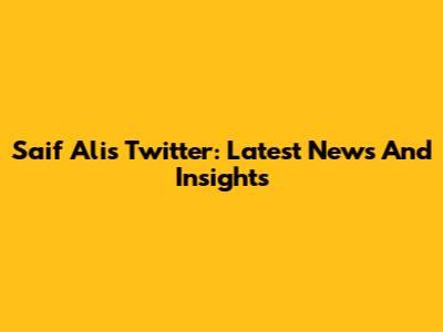 Saif Ali's Twitter: Latest News And Insights