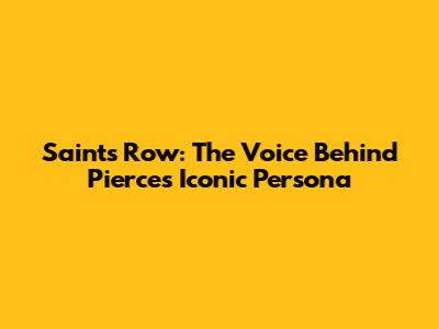 Saints Row: The Voice Behind Pierce's Iconic Persona
