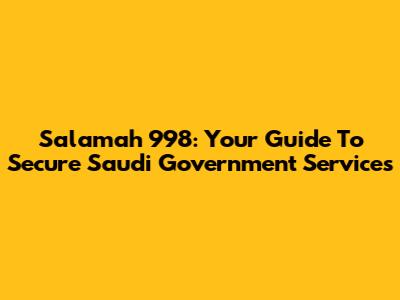 Salamah 998: Your Guide To Secure Saudi Government Services