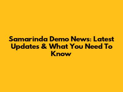 Samarinda Demo News: Latest Updates & What You Need To Know