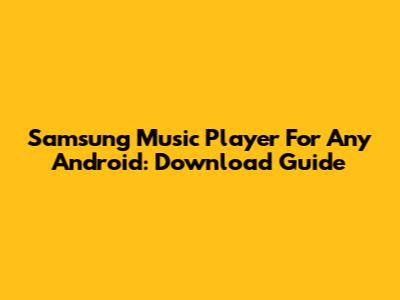 Samsung Music Player For Any Android: Download Guide