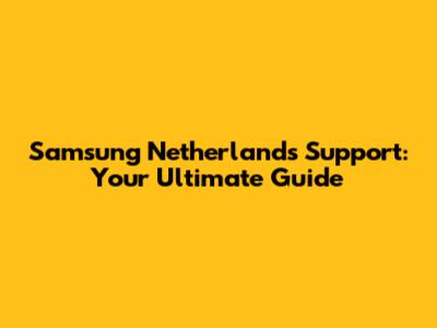 Samsung Netherlands Support: Your Ultimate Guide
