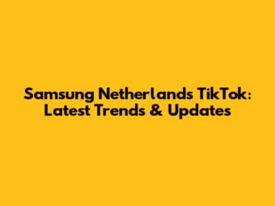 Samsung Netherlands TikTok: Latest Trends & Updates