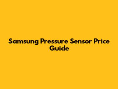 Samsung Pressure Sensor Price Guide