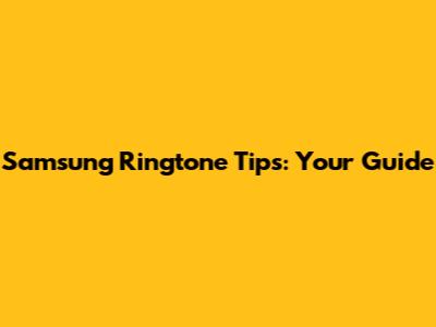 Samsung Ringtone Tips: Your Guide