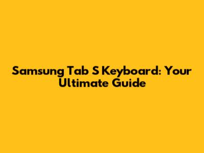 Samsung Tab S Keyboard: Your Ultimate Guide