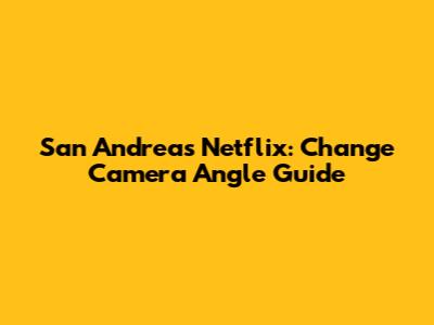 San Andreas Netflix: Change Camera Angle Guide