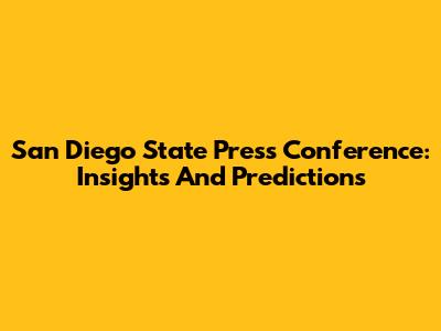 San Diego State Press Conference: Insights And Predictions
