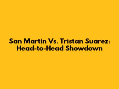San Martin Vs. Tristan Suarez: Head-to-Head Showdown