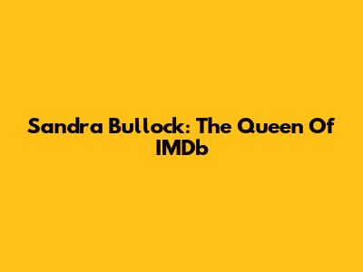 Sandra Bullock: The Queen Of IMDb