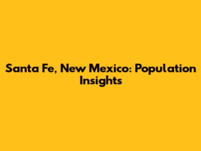 Santa Fe, New Mexico: Population Insights