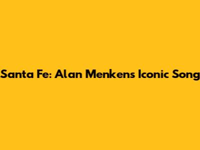 Santa Fe: Alan Menken's Iconic Song