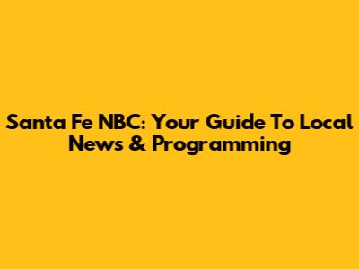 Santa Fe NBC: Your Guide To Local News & Programming