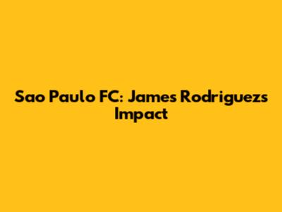 Sao Paulo FC: James Rodriguez's Impact