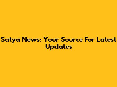 Satya News: Your Source For Latest Updates