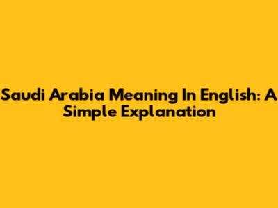 Saudi Arabia Meaning In English: A Simple Explanation