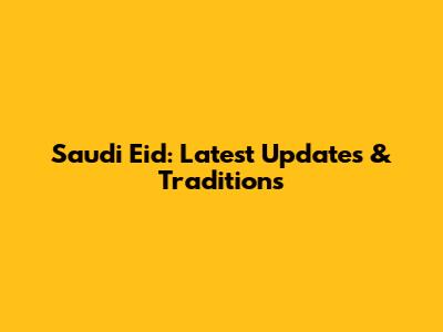 Saudi Eid: Latest Updates & Traditions