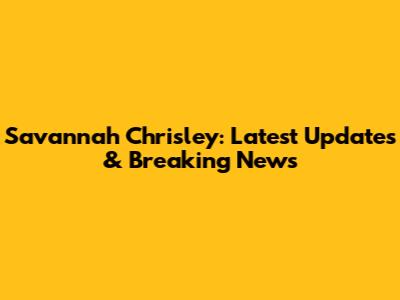Savannah Chrisley: Latest Updates & Breaking News