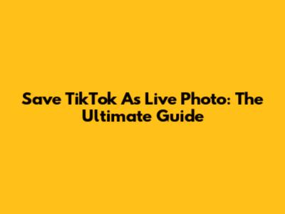 Save TikTok As Live Photo: The Ultimate Guide
