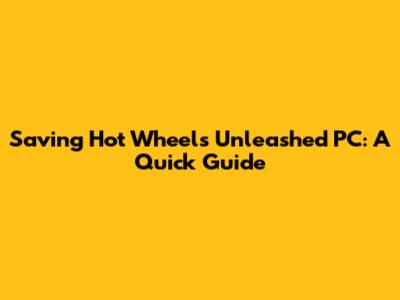 Saving Hot Wheels Unleashed PC: A Quick Guide