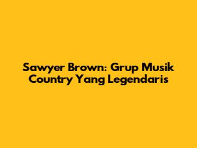 Sawyer Brown: Grup Musik Country Yang Legendaris