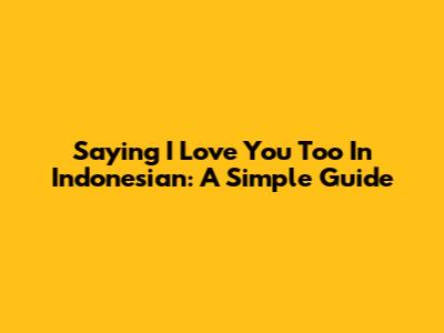 Saying "I Love You Too" In Indonesian: A Simple Guide