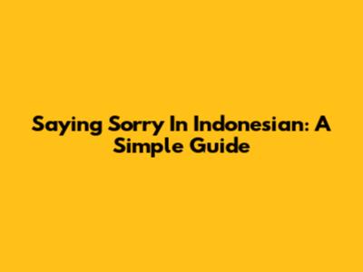 Saying Sorry In Indonesian: A Simple Guide