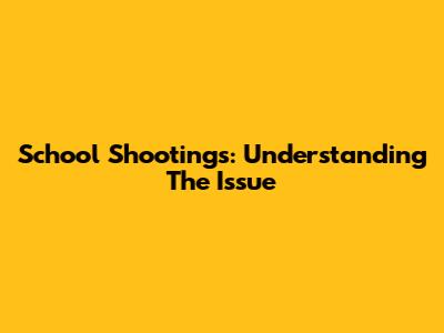 School Shootings: Understanding The Issue