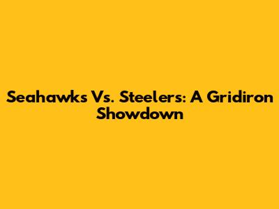 Seahawks Vs. Steelers: A Gridiron Showdown