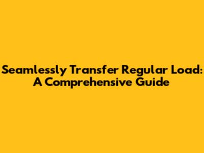 Seamlessly Transfer Regular Load: A Comprehensive Guide