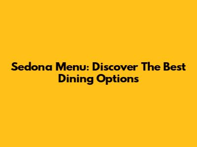 Sedona Menu: Discover The Best Dining Options