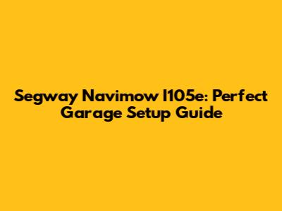 Segway Navimow I105e: Perfect Garage Setup Guide