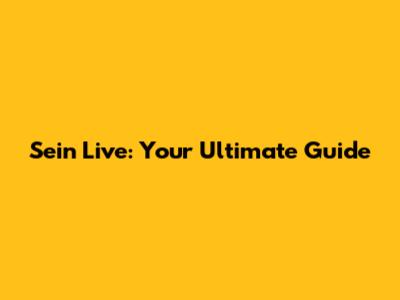 Sein Live: Your Ultimate Guide